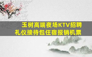 玉树高端夜场KTV招聘礼仪接待包住宿报销机票